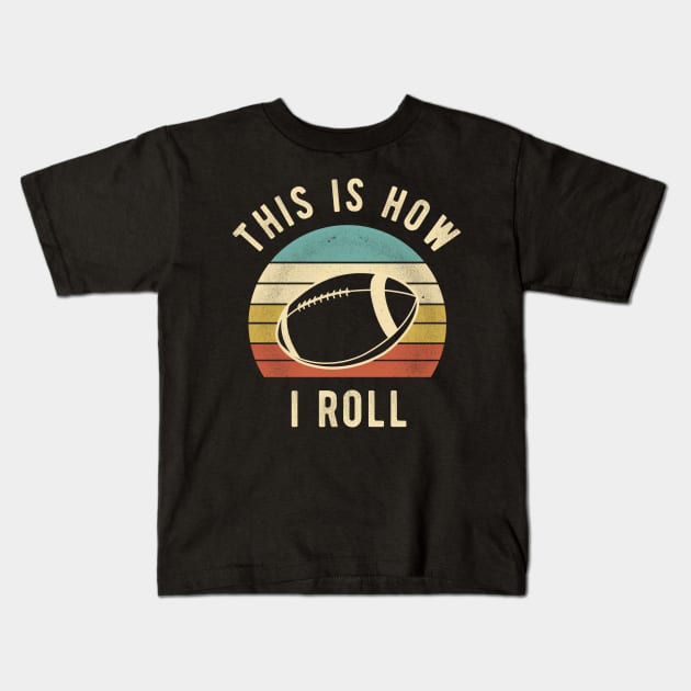 American Football - This Is How I Roll Funny Football Lover Gift Kids T-Shirt by DnB